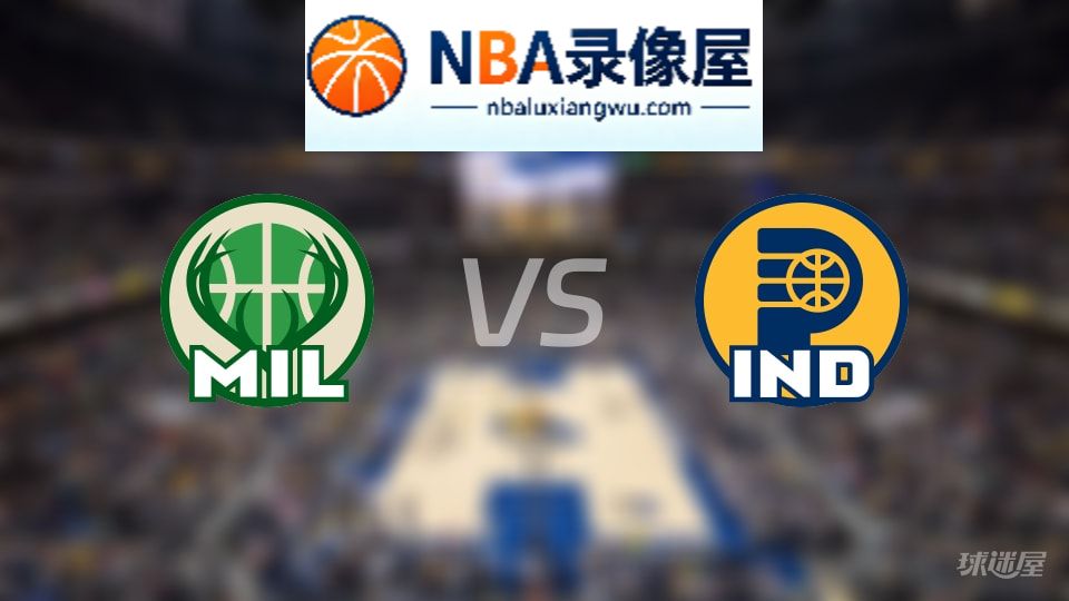 雄鹿vs步行者伤病,雄鹿vs步行者伤病名单,NBA伤病