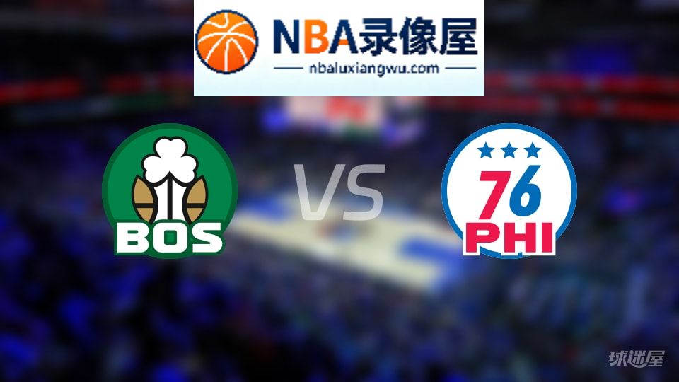 凯尔特人vs76人伤病,凯尔特人vs76人伤病名单,NBA伤病