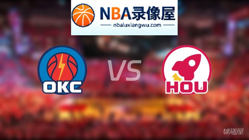 雷霆vs火箭回放,雷霆vs火箭全场录像回放,NBA回放