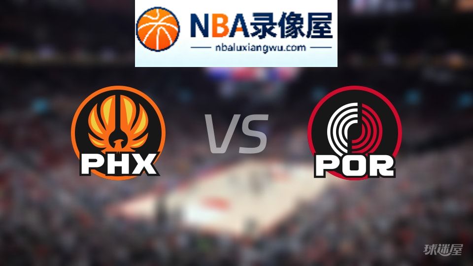 太阳vs开拓者回放,太阳vs开拓者全场录像回放,NBA回放