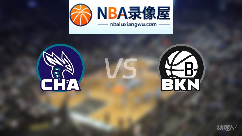 黄蜂vs篮网回放,黄蜂vs篮网全场录像回放,NBA回放