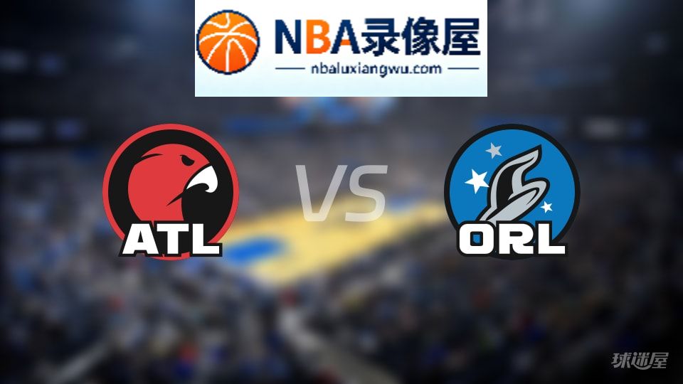 老鹰vs魔术回放,老鹰vs魔术全场录像回放,NBA回放