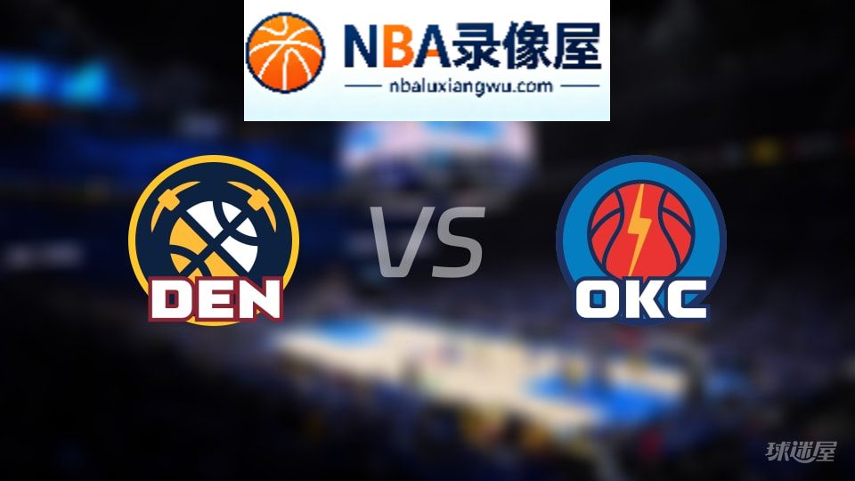掘金vs雷霆直播在线,掘金vs雷霆直播,NBA直播