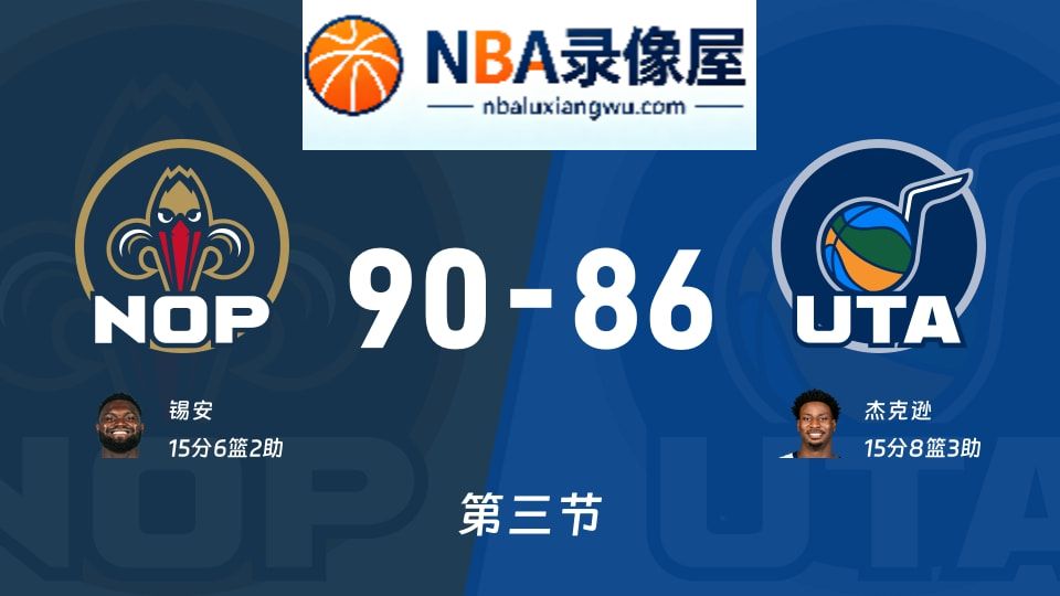 鹈鹕vs爵士第三节战报,鹈鹕vs爵士第三节比分结果,NBA