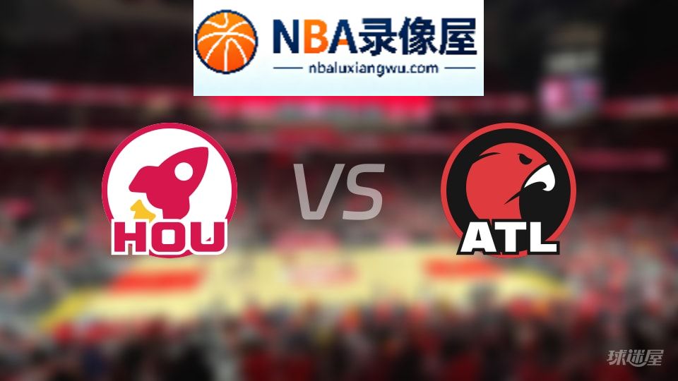 火箭vs老鹰回放,火箭vs老鹰全场录像回放,NBA回放
