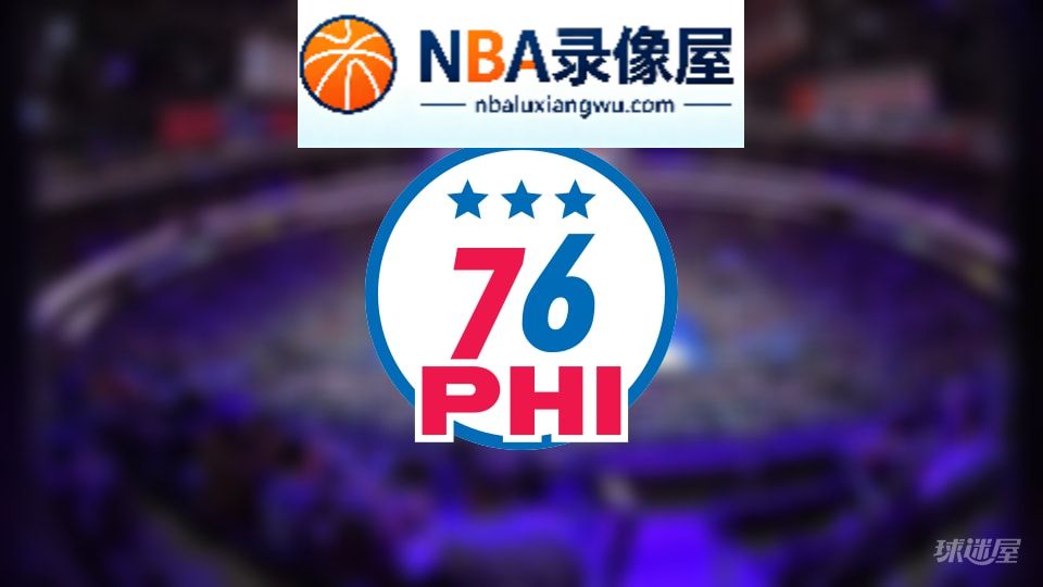 76人伤病,76人伤病名单,76人伤病球员,NBA伤病