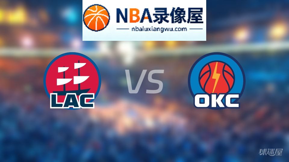 快船vs雷霆回放,快船vs雷霆全场录像回放,NBA回放
