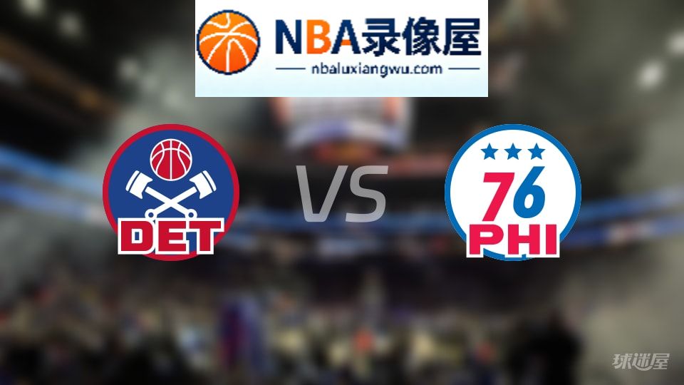 活塞vs76人回放,活塞vs76人全场录像回放,NBA回放