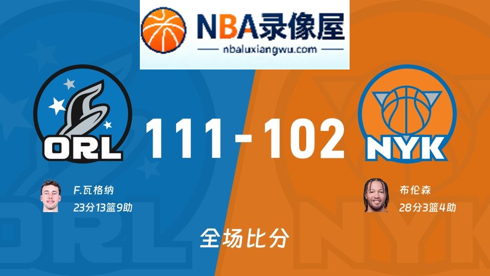 魔术vs尼克斯战报,魔术vs尼克斯比分结果,NBA