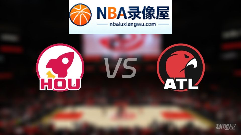 火箭vs老鹰首发,火箭vs老鹰首发阵容,NBA