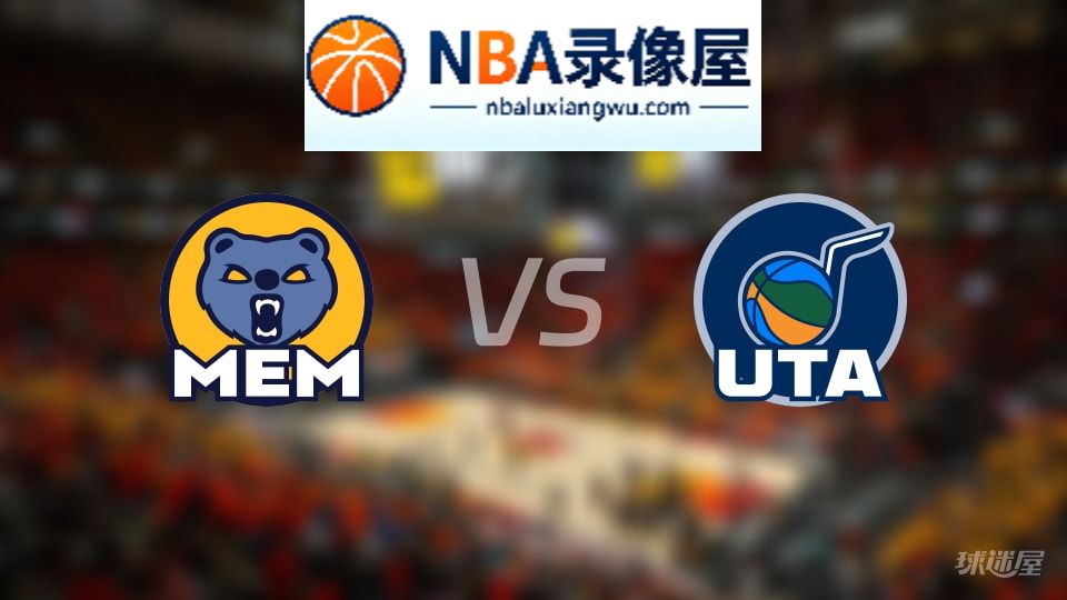 灰熊vs爵士回放,灰熊vs爵士全场录像回放,NBA回放