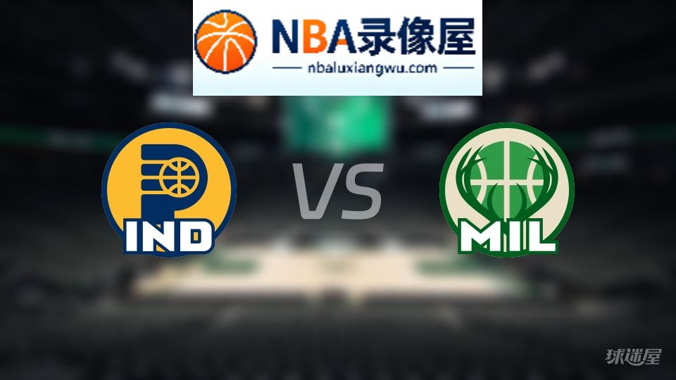 步行者vs雄鹿回放,步行者vs雄鹿全场录像回放,NBA回放