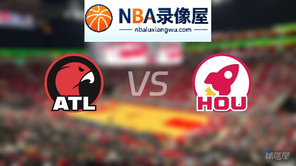 老鹰vs火箭在线直播,老鹰vs火箭直播,NBA直播