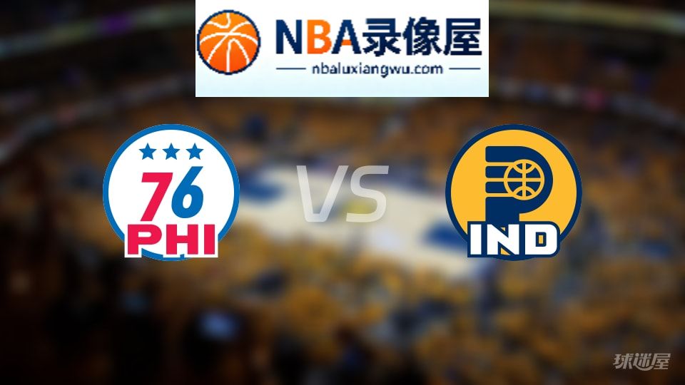 76人vs步行者伤病,76人vs步行者伤病名单,NBA伤病