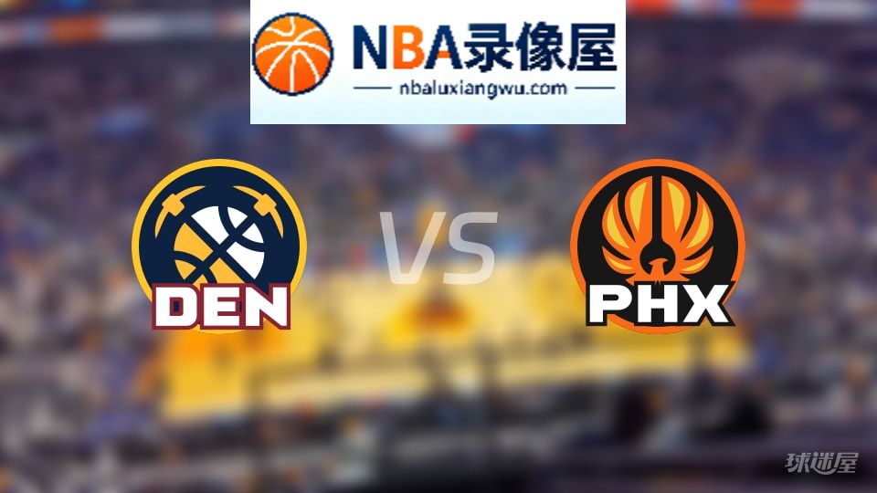 掘金vs太阳回放,掘金vs太阳全场录像回放,NBA回放