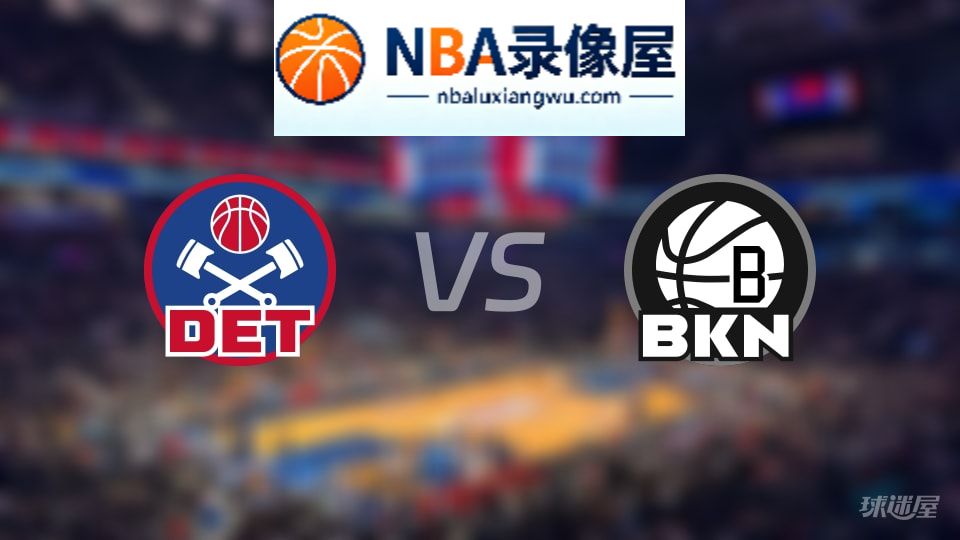 活塞vs篮网回放,活塞vs篮网全场录像回放,NBA回放