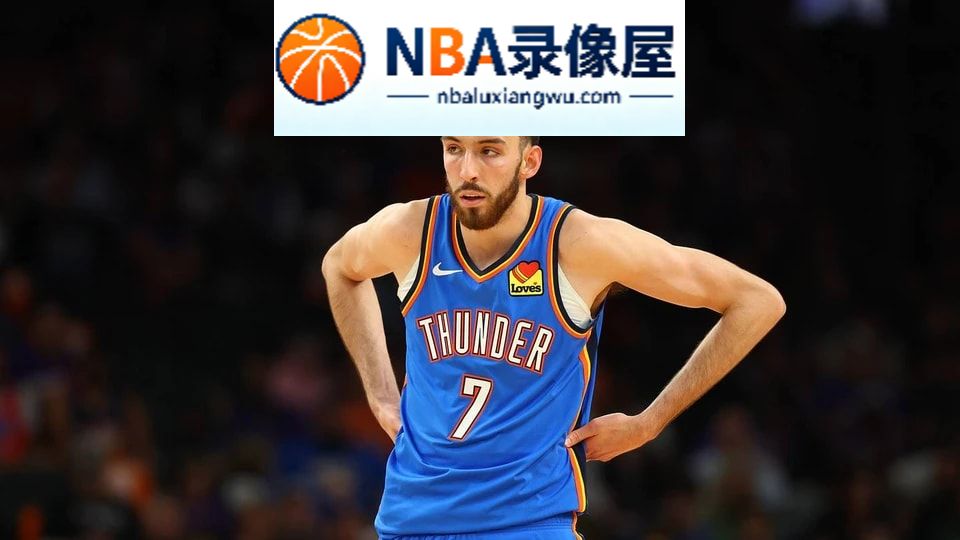 NBA雷霆队最新消息,雷霆,雷霆队最新消息,霍姆格伦,卡森·华莱士,杰伦·威廉姆斯,亚历山大
